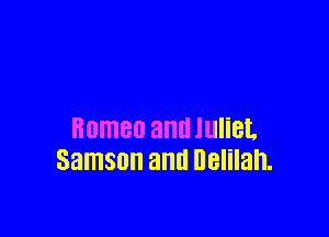 BOITIBD and JUIiBL
Samson and Delilah.