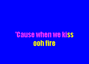 'GaUSB when we Kiss
00 fire