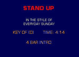 IN THE STYLE OF
EVERYDAY SUNDAY

KEY OFEDJ TIME14i14

4 BAR INTRO