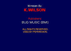 W ritcen By

BUG MUSIC (BM!)

ALL RIGHTS RESERVED
USED BY PERMISSION