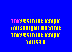 Thieves in the temple

YOU said 110 IDUBH me
Tnieues in the temnle
You said