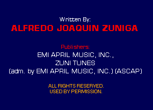 Written By

EMI APRIL MUSIC, INC,

ZUNI TUNES
Eadm by EMI APRIL MUSIC, INC) EASCAPJ

ALL RIGHTS RESERVED
USED BY PERMISSION
