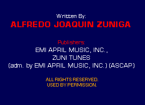 Written By

EMI APRIL MUSIC, INC,

ZUNI TUNES
Eadm by EMI APRIL MUSIC, INC) MSCAPJ

ALL RIGHTS RESERVED
USED BY PERMISSION