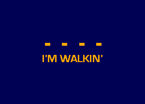 I'M WALKIN'