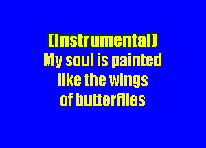 (Instrumental!
MU soul iS painted

like the Wings
Of butterflies
