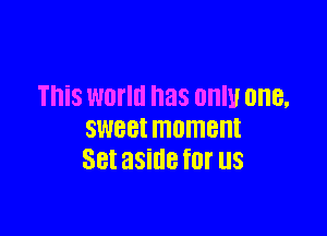 This world has only one.

SWBBI moment
SBI aside for US