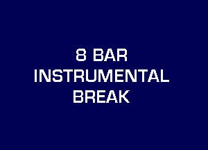 8 BAR

INSTRUMENTAL
BREAK