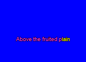 Above the fruited plain