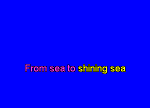 From sea to shining sea