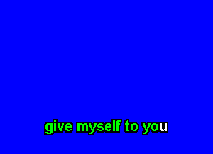 give myself to you