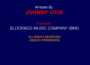 Written Byz

ELDORADD MUSIC COMPANY (BMIJ

ALL WTS RESERVED,
USED BY PERMISSDN