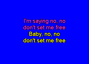 lh1sawngno.no
don't set me free

Baby,no,no
don't set me free