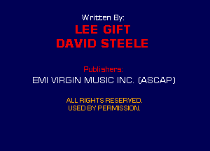 Written By

EMI VIRGIN MUSIC INC EASCAPJ

ALL RIGHTS RESERVED
USED BY PERMISSION