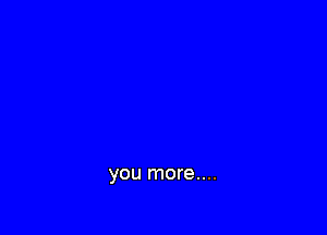 you more....