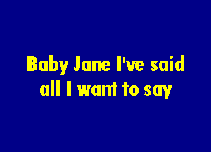 Baby Jane We said

all ll want to say
