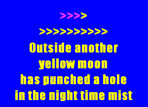 2'2'2'2'
2'2'2'2'2'2'2'))')'

Outside another
mellow moon
has nuncnell a hole
in the nighttime mist