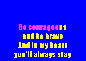 BB courageous

and be brave
End in my heart
you'll always stay