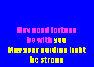 E3311 900d fortune

he with you
Danvour guiding light
be strong