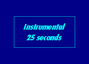 Inslrammnl

25 seconds