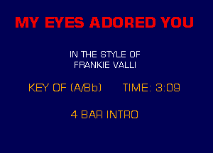 IN THE STYLE 0F
FRANKIE VALLI

KEY OF EAfBbJ TIME 3109

4 BAR INTRO