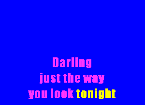 Darling
iust the wax!
Hon look tonight
