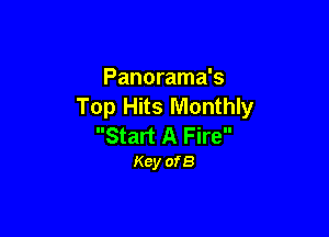 Panorama's
Top Hits Monthly

Start A Fire
Kcy ofB