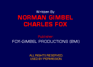 W ritten Bs-

FDX-GIMBEL PRODUCTIONS (BMIJ

ALL RIGHTS RESERVED
USED BY PERNJSSJON