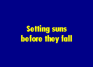 Selling suns

befme they fall