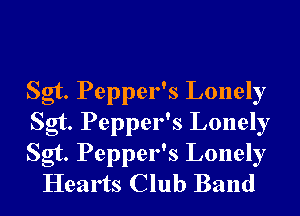 Sgt. Pepper's Lonely
Sgt. Pepper's Lonely

Sgt. Pepper's Lonely
Hearts Club Band