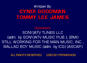 Written Byi

SDNYJATV TUNES LLB
Eadm. by SDNYJATV MUSIC PUBJ. EBMIJ
STILL WORKING FOR THE MAN MUSIC, INC,
BALLAD BUY MUSIC Eadm. by ICE) IASCAPJ

ALL RIGHTS RESERVED. USED BY PERMISSION.