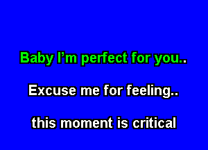 Baby Pm perfect for you..

Excuse me for feeling..

this moment is critical