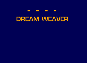 DREAM WEAVER