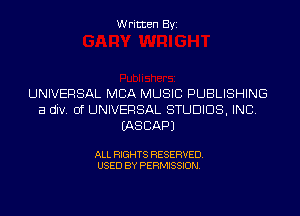Written Byi

UNIVERSAL MBA MUSIC PUBLISHING
a div. 0f UNIVERSAL STUDIOS, INC.
IASCAPJ

ALL RIGHTS RESERVED.
USED BY PERMISSION.