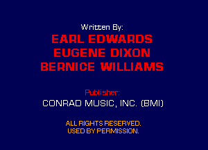 W ritten By

CONRAD MUSIC, INC EBMI)

ALL RIGHTS RESERVED
USED BY PERMISSDN