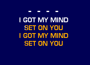 I GOT MY MIND
SET ON YOU

I GOT MY MIND
SET ON YOU