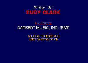 W ritcen By

CARBERT MUSIC, INC (BMIJ

ALL RIGHTS RESERVED
USED BY PERMISSION