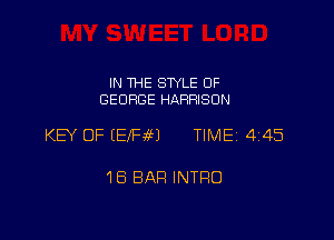 IN THE SWLE 0F
GEORGE HARRISON

KEY OF IEfFfH TIME 445

16 BAR INTRO