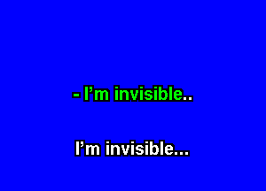 - Pm invisible..

Pm invisible...