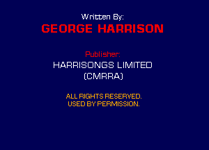 Written By

HARRISDNGS LIMITED

ECMRRAI

ALL RIGHTS RESERVED
USED BY PERMISSION