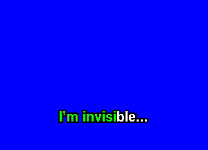 Pm invisible...