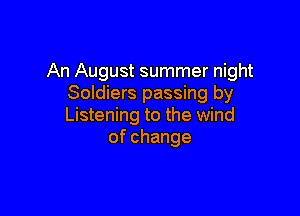 An August summer night
Soldiers passing by

Listening to the wind
ofchange