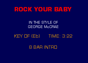 IN THE STYLE OF
GEORGE MCCRAE

KEY OF (Eb) TIME 322

8 BAR INTRO