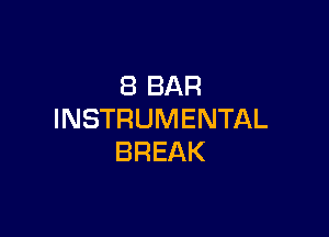 8 BAR

INSTRUMENTAL
BREAK