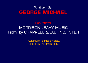 Written By

MORRISON LEAHY MUSIC

Eadm by CHAPPELL 5100 , INC, INT'L J

ALL RIGHTS RESERVED
USED BY PERMISSION