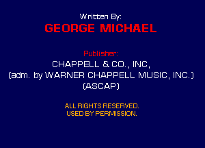 W ritcen By

CHAPPELL 5n CU . INC,

Eadm. byWARNER BHAPPELL MUSIC, INC.)
IASCAPJ

ALL RIGHTS RESERVED
USED BY PERMISSION