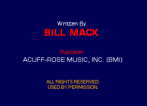 W rltten By

ACUFF-RDSE MUSIC, INC (BMIJ

ALL RIGHTS RESERVED
USED BY PERMISSION
