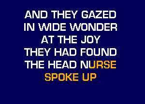 AND THEY GAZED
IN 1WIDE WONDER
AT THE JOY
THEY HAD FOUND
THE HEAD NURSE
SPOKE UP

g