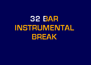 32 BAR
INSTRUMENTAL

BREAK