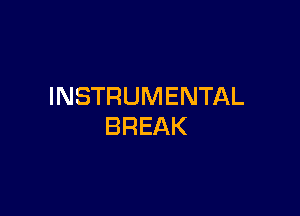 INSTRUMENTAL

BREAK