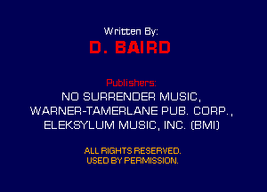 W ritten Byz

ND SURRENDER MUSIC,
WARNER-TAMEPLANE PUB. CORP ,
ELEKSYLUM MUSIC, INC. (BMIJ

ALL RIGHTS RESERVED.
USED BY PERMISSION